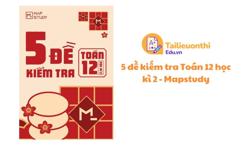 5 đề kiếm tra Toán 12 học kì 2 - Mapstudy